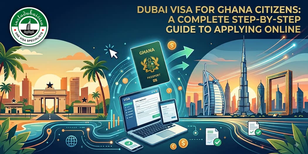 Dubai Visa for Ghana Citizens: A Complete Step-by-Step Guide to Applying Online
